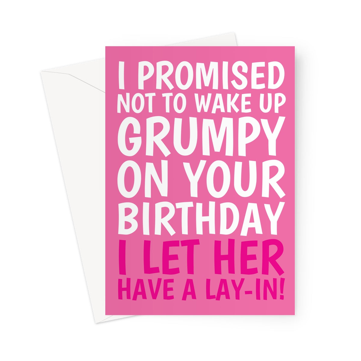 Funny pink birthday card for her with bold white and pink text that reads: "I promised not to wake up grumpy on your birthday... I let her have a lay-in!"