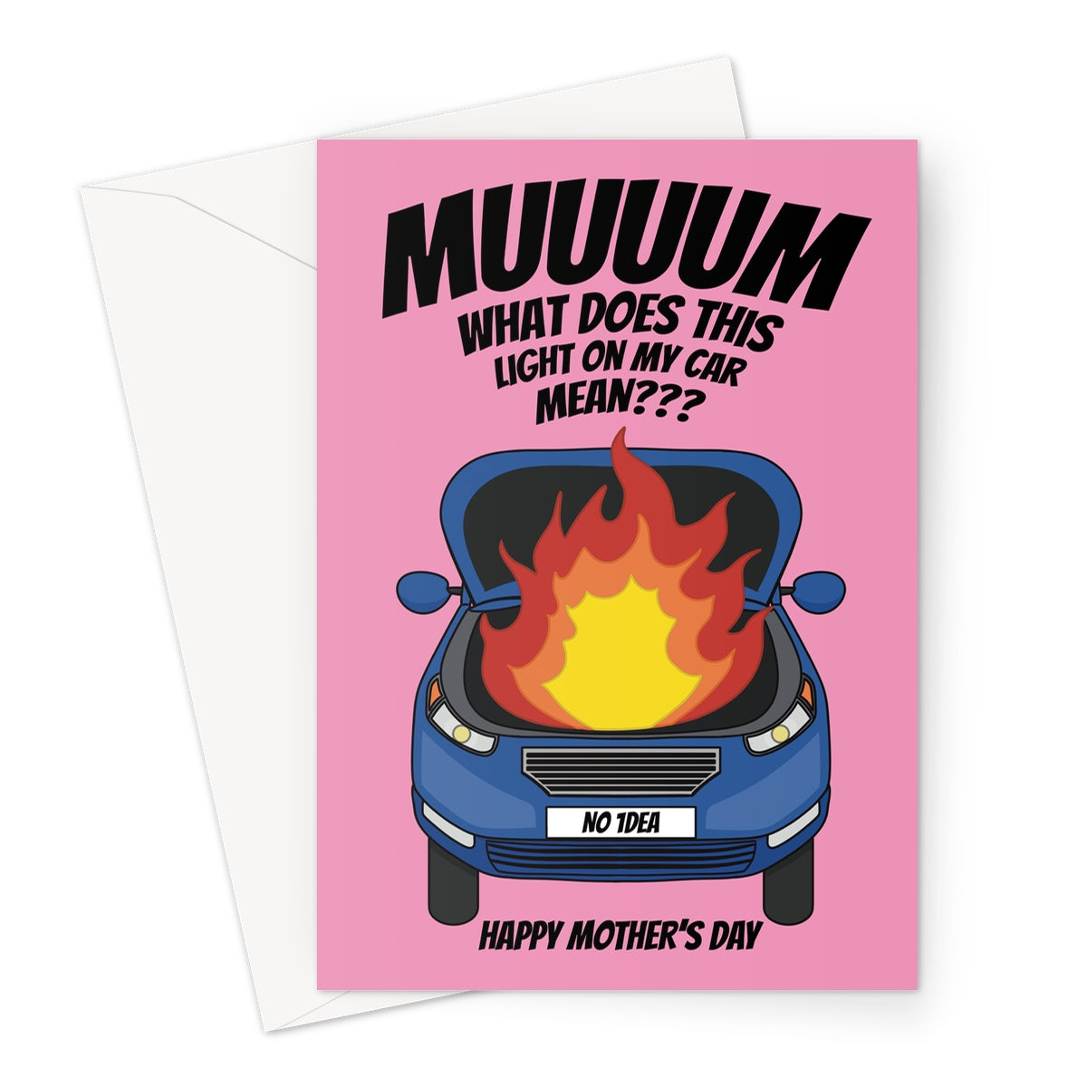 Funny Mother’s Day card with a pink background, featuring a cartoon blue car with flames coming from the bonnet. Text reads: "Muuuuum, what does this light on my car mean???" with a number plate that says "No 1dea." A humorous card for mums who always have the answers!