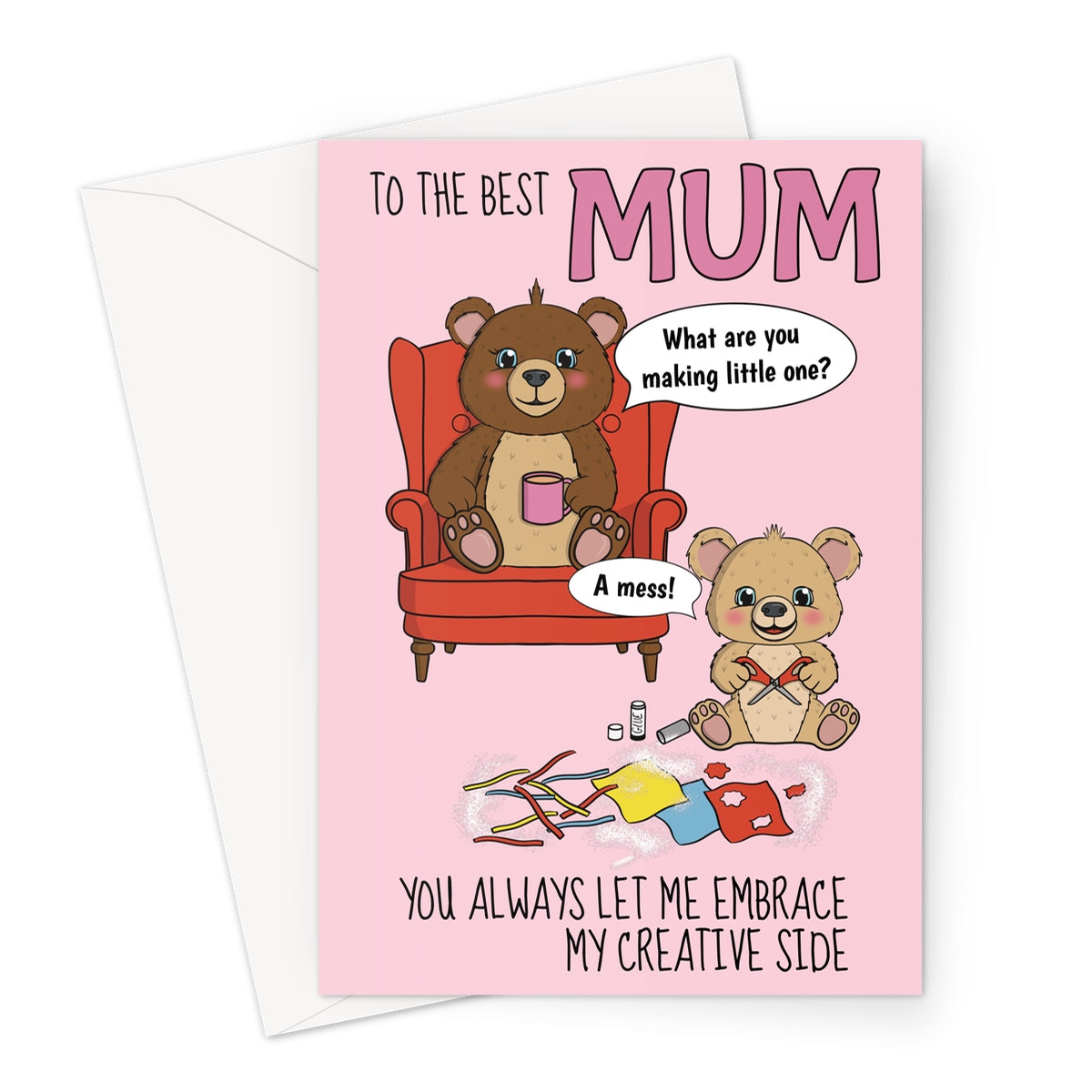 Illustrated birthday card for Mum featuring a cute mother bear with a cup of tea and a baby bear making a mess with arts and crafts. The text reads, "To the best Mum. What are you making little one? A mess! You always let me embrace my creative side."