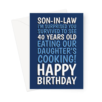 Funny son-in-law 40th birthday card with text that reads, "Son-in-law, I'm surprised you survived to see 40 years old eating our daughter's cooking! Happy Birthday!" on a blue background.