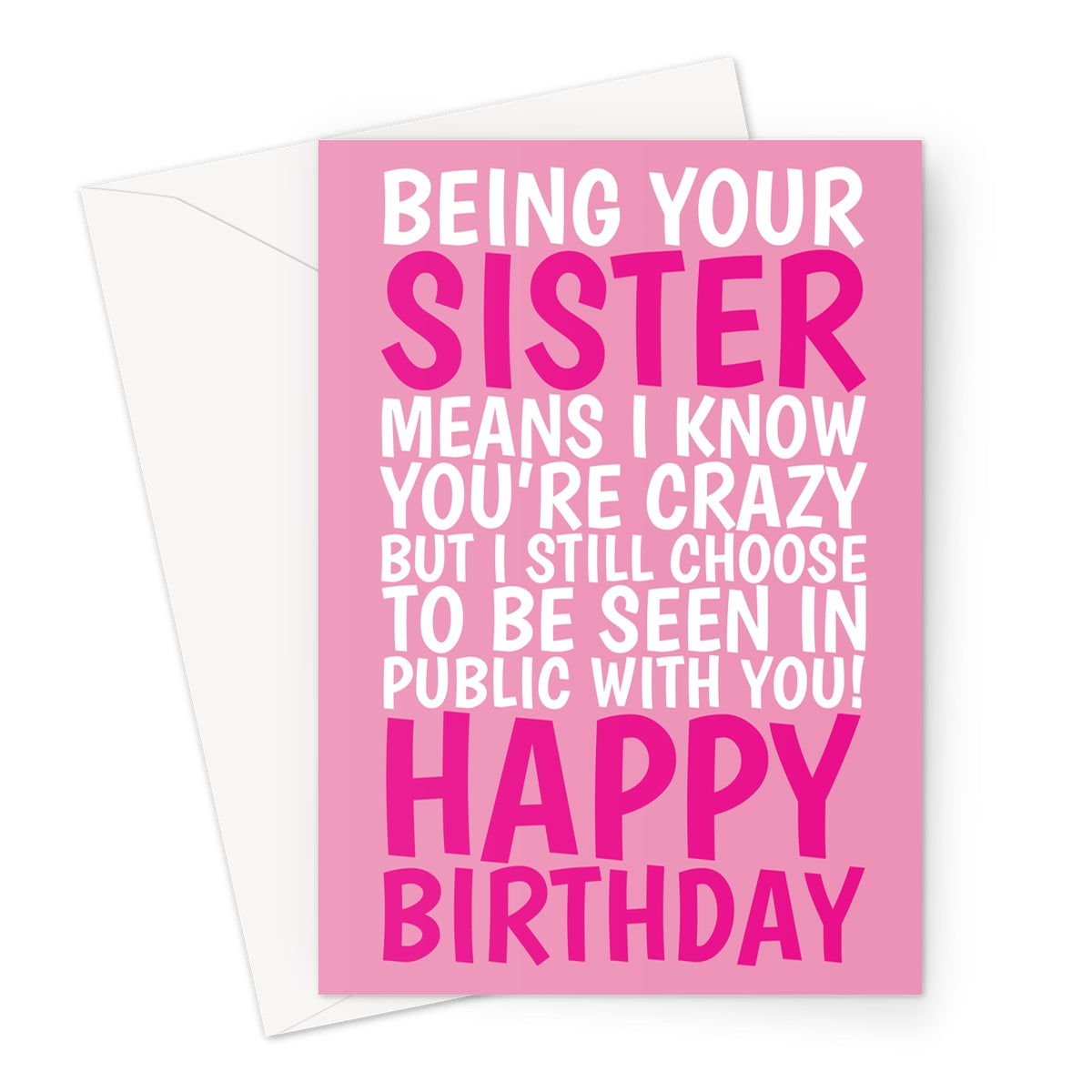 Pink birthday card with bold text reading, "Being your sister means I know you're crazy but I still choose to be seen in public with you! Happy Birthday." Fun and humorous card design for sisters.