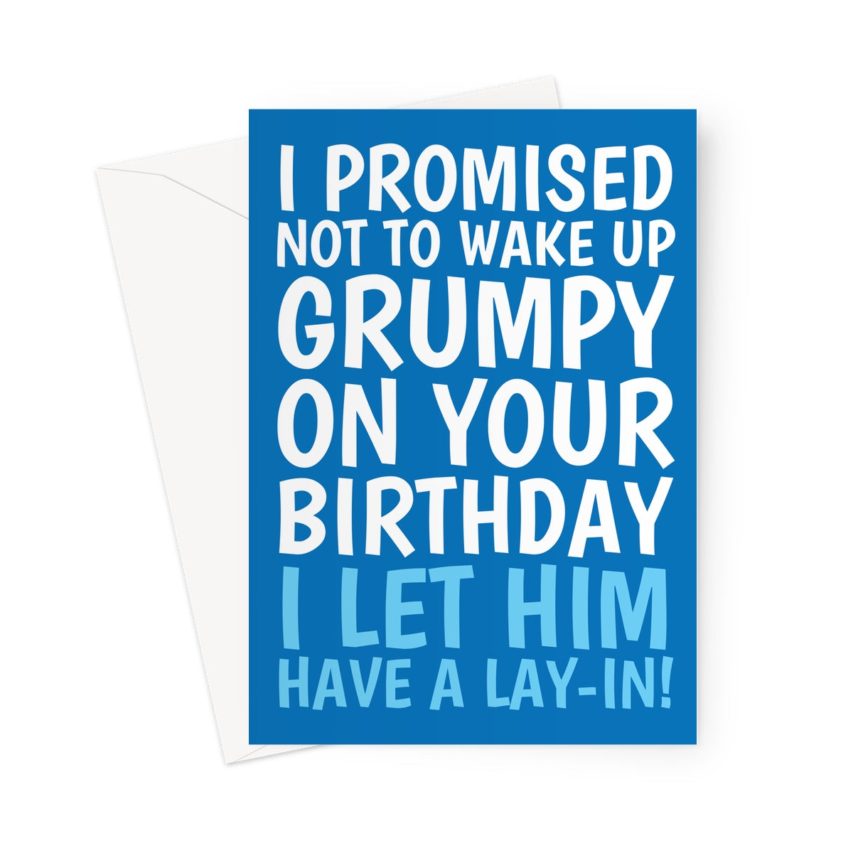 Funny blue birthday card for him with bold white and blue text that reads: "I promised not to wake up grumpy on your birthday... I let him have a lie-in!"