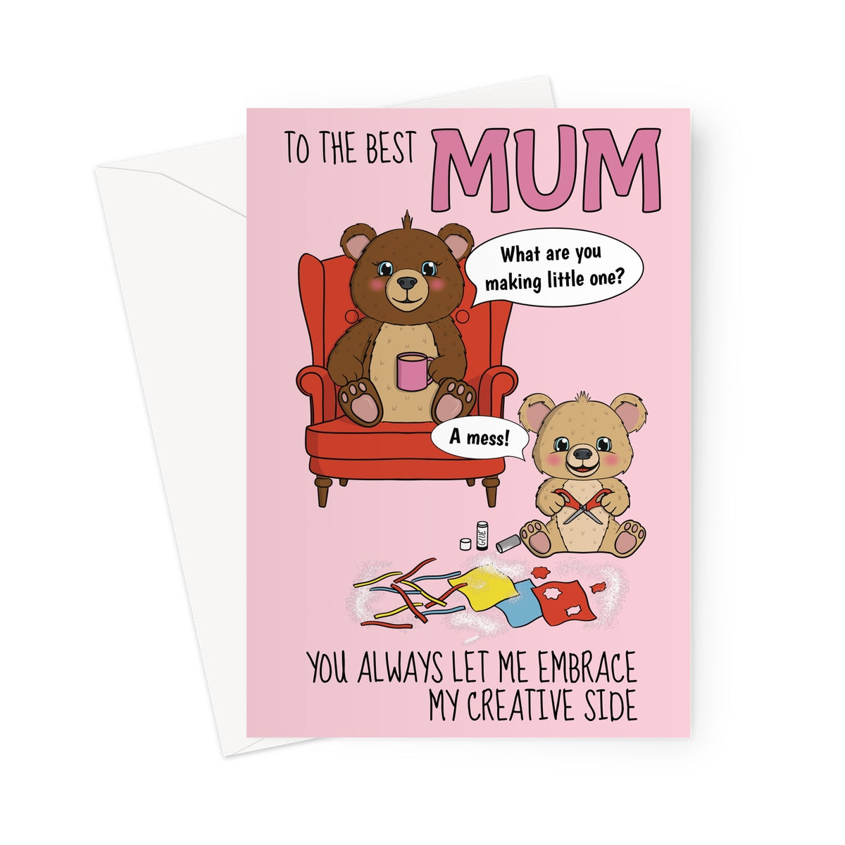 Illustrated birthday card for Mum featuring a cute mother bear with a cup of tea and a baby bear making a mess with arts and crafts. The text reads, "To the best Mum. What are you making little one? A mess! You always let me embrace my creative side."