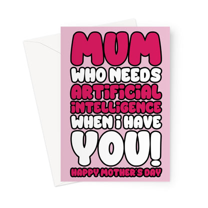 Funny Mother's Day card with the text "Mum Who Needs Artificial Intelligence When I Have You" in bold pink and white lettering on a pink background.