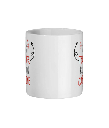 Funny Teacher Mug which reads "this teacher runs on caffeine" - Side View