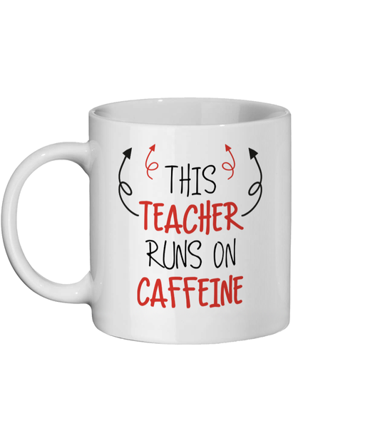 Funny Teacher Mug which reads "this teacher runs on caffeine" - Front View