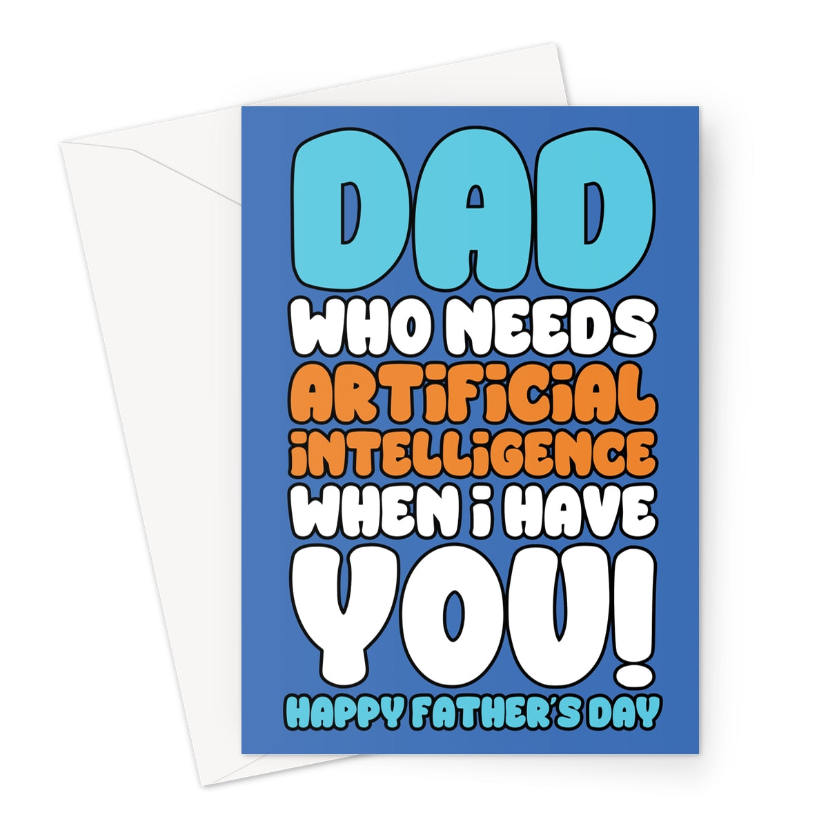 Funny Father's Day card with the text "Dad Who Needs Artificial Intelligence When I Have You" in bold blue, orange, and white lettering on a blue background.