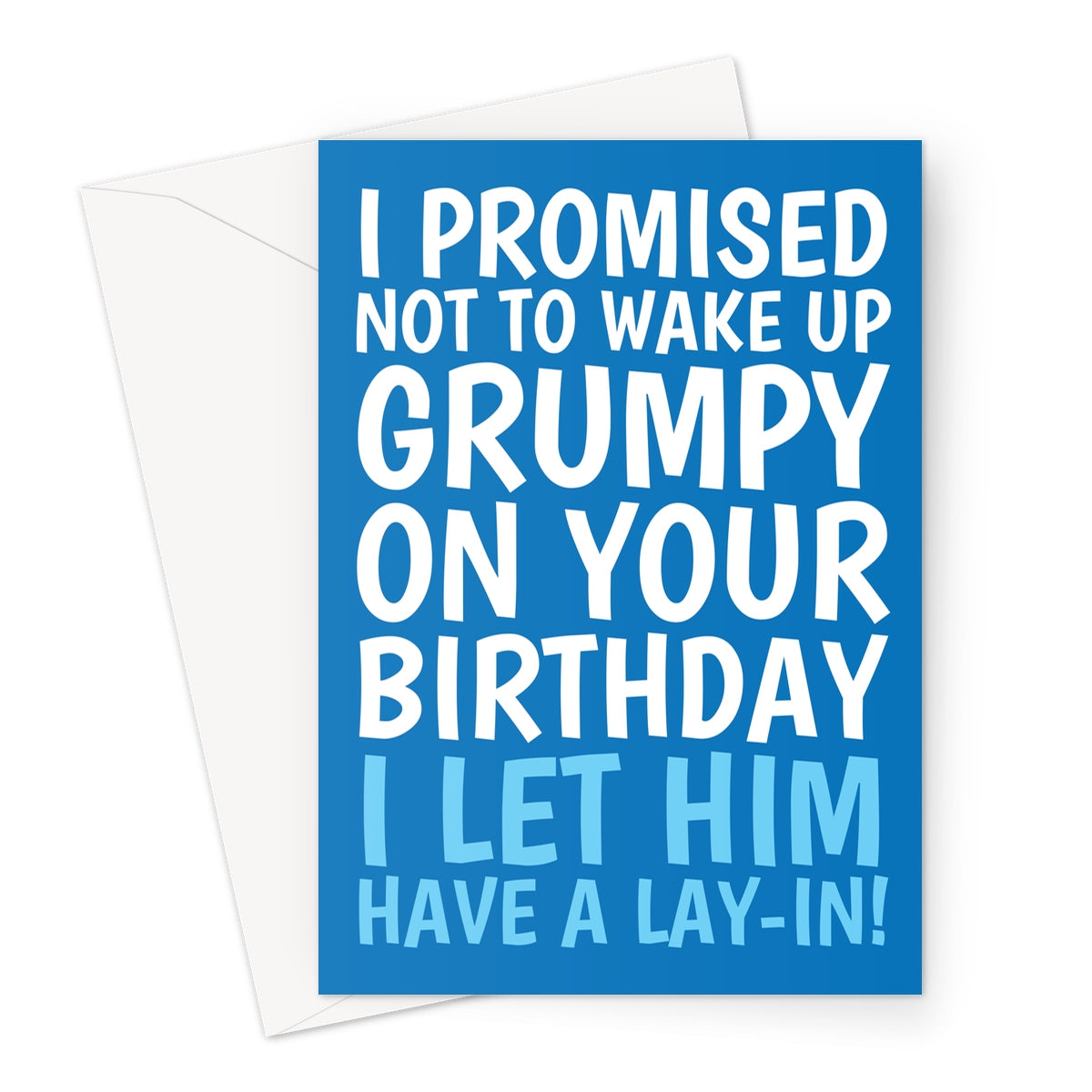 Funny blue birthday card for him with bold white and blue text that reads: "I promised not to wake up grumpy on your birthday... I let him have a lie-in!"