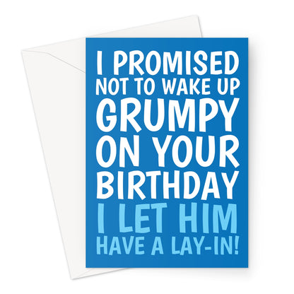 Funny blue birthday card for him with bold white and blue text that reads: "I promised not to wake up grumpy on your birthday... I let him have a lie-in!"