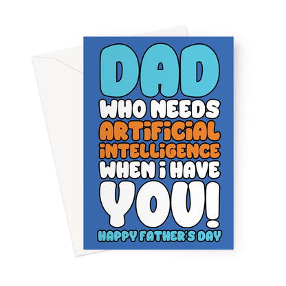 Funny Father's Day card with the text "Dad Who Needs Artificial Intelligence When I Have You" in bold blue, orange, and white lettering on a blue background.