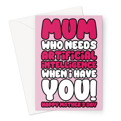 Funny Mother's Day card with the text "Mum Who Needs Artificial Intelligence When I Have You" in bold pink and white lettering on a pink background.