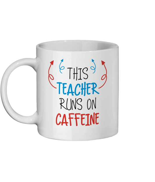 Funny Teacher Mug which reads "this teacher runs on caffeine" - Front View