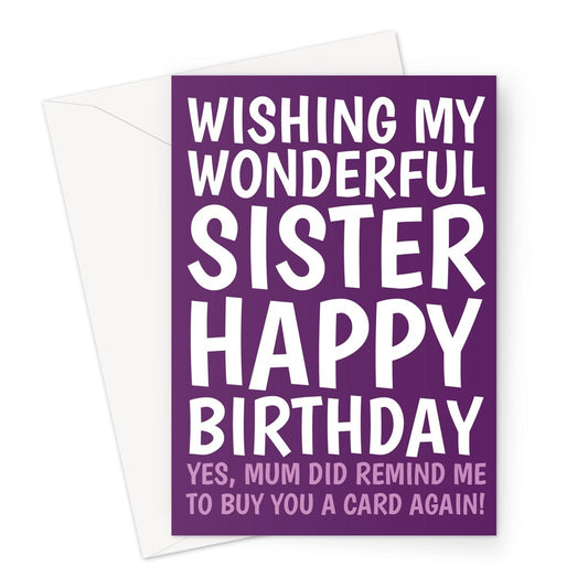 Purple birthday card for a sister with the text, "wishing my wonderful sister a happy birthday, yes, Mum did remind me to buy you a card again."